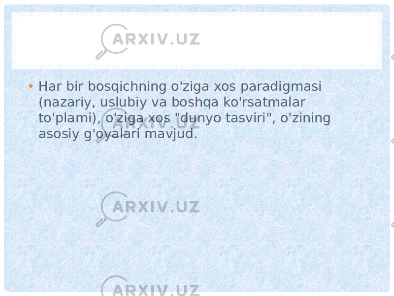 • Har bir bosqichning o&#39;ziga xos paradigmasi (nazariy, uslubiy va boshqa ko&#39;rsatmalar to&#39;plami), o&#39;ziga xos &#34;dunyo tasviri&#34;, o&#39;zining asosiy g&#39;oyalari mavjud. 