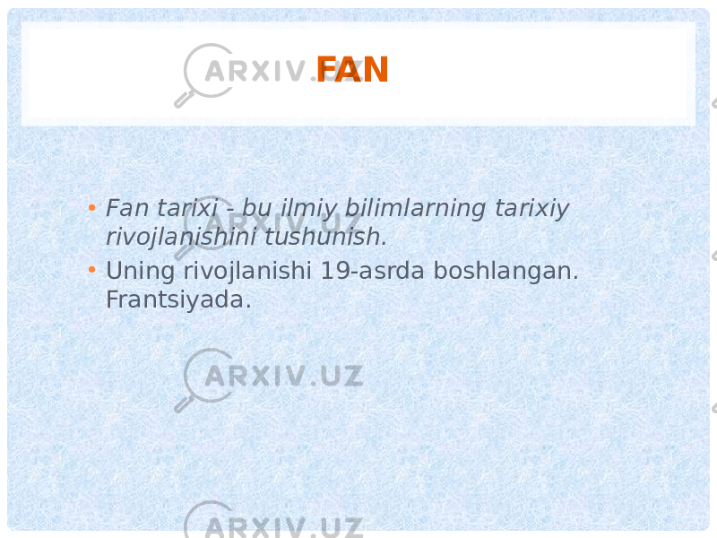 FAN • Fan tarixi - bu ilmiy bilimlarning tarixiy rivojlanishini tushunish. • Uning rivojlanishi 19-asrda boshlangan. Frantsiyada. 