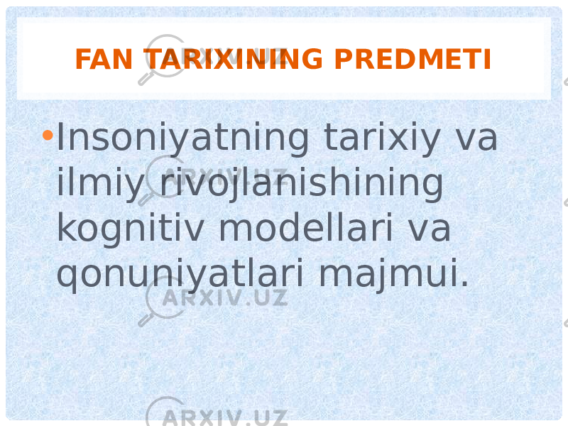 FAN TARIXINING PREDMETI • Insoniyatning tarixiy va ilmiy rivojlanishining kognitiv modellari va qonuniyatlari majmui. 