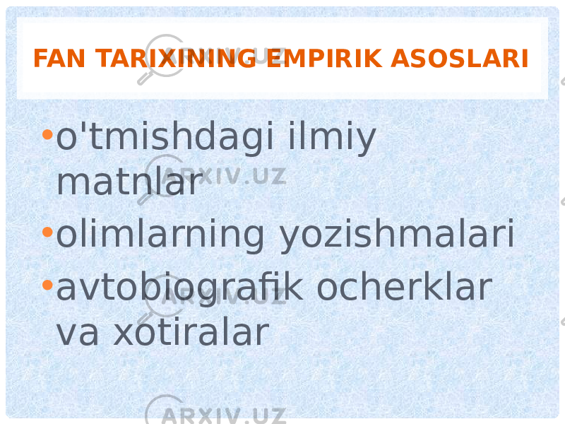 FAN TARIXINING EMPIRIK ASOSLARI • o&#39;tmishdagi ilmiy matnlar • olimlarning yozishmalari • avtobiografik ocherklar va xotiralar 