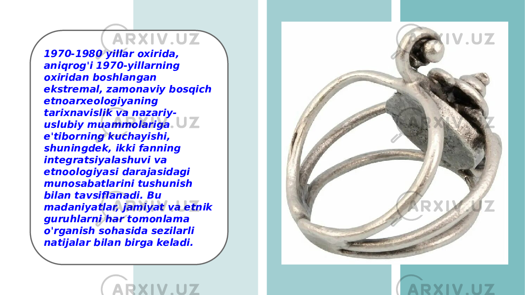 1970-1980 yillar oxirida, aniqrog&#39;i 1970-yillarning oxiridan boshlangan ekstremal, zamonaviy bosqich etnoarxeologiyaning tarixnavislik va nazariy- uslubiy muammolariga e&#39;tiborning kuchayishi, shuningdek, ikki fanning integratsiyalashuvi va etnoologiyasi darajasidagi munosabatlarini tushunish bilan tavsiflanadi. Bu madaniyatlar, jamiyat va etnik guruhlarni har tomonlama o&#39;rganish sohasida sezilarli natijalar bilan birga keladi. 