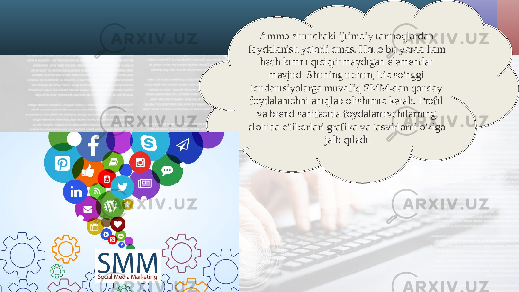 Ammo shunchaki ijtimoiy tarmoqlardan foydalanish yetarli emas. Hatto bu yerda ham hech kimni qiziqtirmaydigan elementlar mavjud. Shuning uchun, biz so&#39;nggi tendentsiyalarga muvofiq SMM-dan qanday foydalanishni aniqlab olishimiz kerak. Profil va brend sahifasida foydalanuvchilarning alohida e&#39;tiborlari grafika va tasvirlarni o&#39;ziga jalb qiladi. 