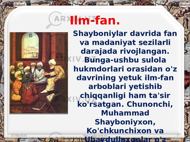 Ilm-fan. 07/06/2020 http://aida.ucoz.ru 5Shayboniylar davrida fan va madaniyat sezilarli darajada rivojlangan. Bunga-ushbu sulola hukmdorlari orasidan o&#39;z davrining yetuk ilm-fan arboblari yetishib chiqqanligi ham ta&#39;sir ko&#39;rsatgan. Chunonchi, Muhammad Shayboniyxon, Ko&#39;chkunchixon va Ubaydullaxonlar o&#39;z davrining nihoyatda o&#39;qimishli kishilari bo&#39;lgardar. 