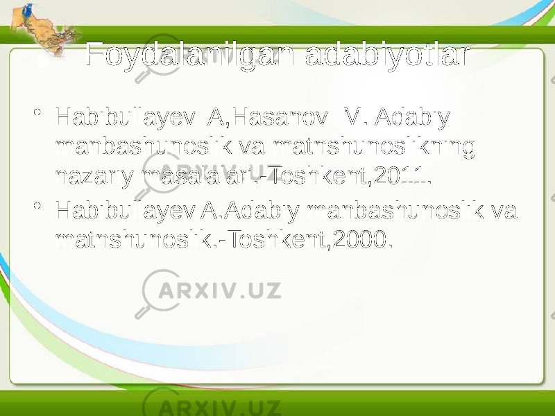 Foydalanilgan adabiyotlar • Habibullayev A,Hasanov M. Adabiy manbashunoslik va matnshunoslikning nazariy masalalari.-Toshkent,2011. • Habibullayev A.Adabiy manbashunoslik va matnshunoslik.-Toshkent,2000. 
