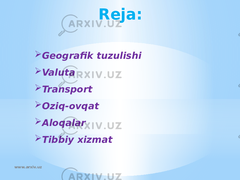 Reja:  Geografik tuzulishi  Valuta  Transport  Oziq-ovqat  Aloqalar  Tibbiy xizmat www.arxiv.uz 