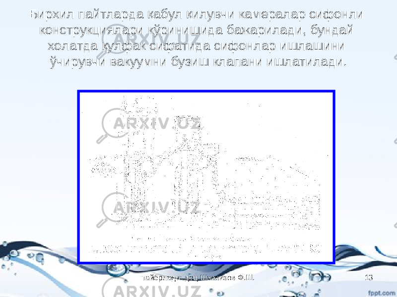 Бирхил пайтларда қабул қилувчи камералар сифонли конструкциялари кўринишида бажарилади, бундай холатда қулфак сифатида сифонлар ишлашини ўчирувчи вакуумни бузиш клапани ишлатилади. тайёрлади: доц Шаазизов Ф.Ш. 13 