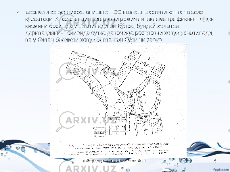 • Босимли ховуз жихозланишига ГЭС ишлаш шароити катта таъсир кўрсатади. Агар станция ўзгарувчи режимли юклама графикнинг чўққи қисмини босишда ишлатиладиган бўлса, бундай холатда деривациянинг охирида сутка давомида ростловчи ховуз ўрнатилади, ва у билан босимли ховуз боғланган бўлиши зарур тайёрлади: доц Шаазизов Ф.Ш. 4 