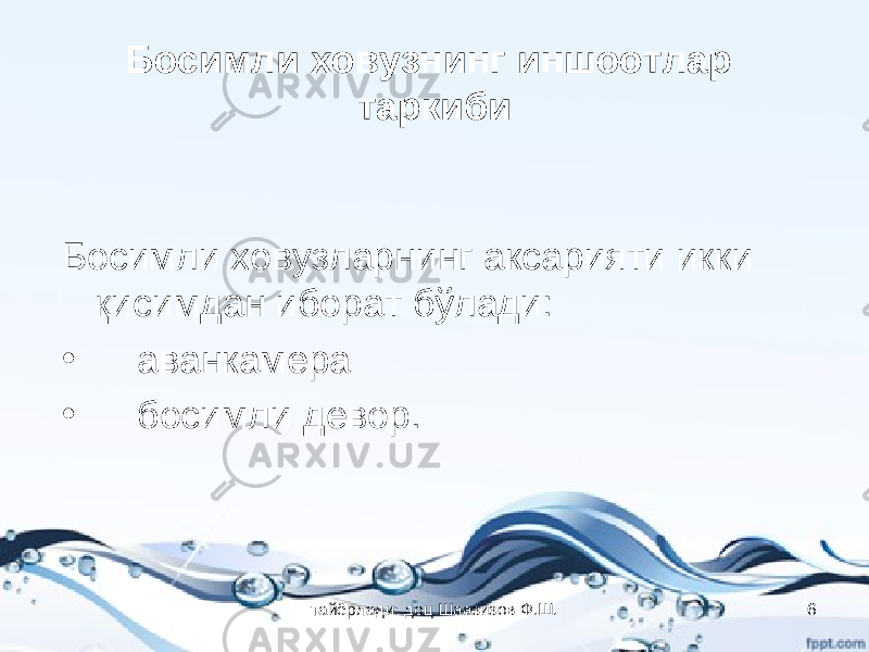 Босимли ховузнинг иншоотлар таркиби Босимли ховузларнинг аксарияти икки қисимдан иборат бўлади: • аванкамера • босимли девор. тайёрлади: доц Шаазизов Ф.Ш. 6 