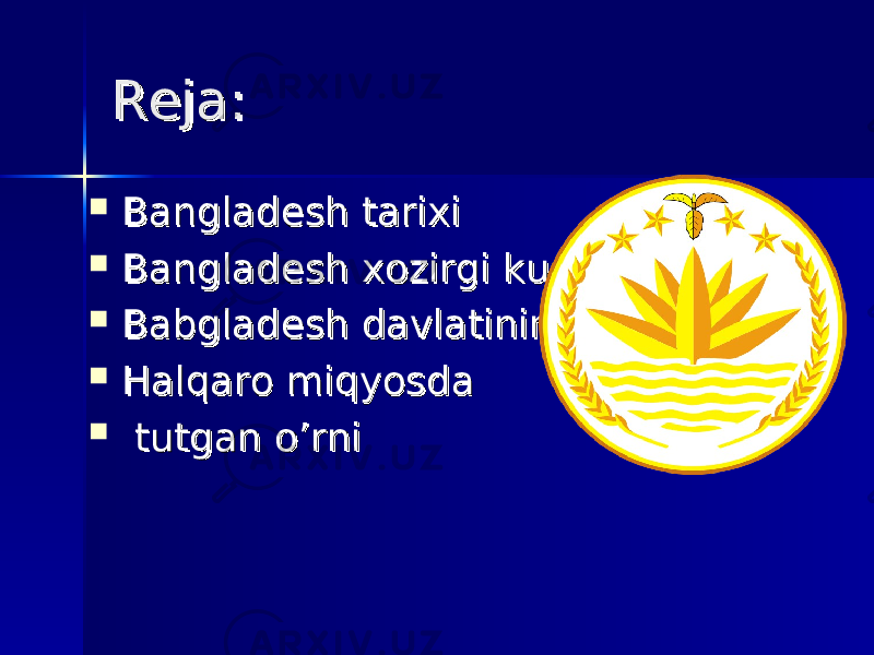 Reja:Reja:  Bangladesh tarixi Bangladesh tarixi  Bangladesh xozirgi kuniBangladesh xozirgi kuni  Babgladesh davlatining Babgladesh davlatining  Halqaro miqyosdaHalqaro miqyosda  tutgan o’rnitutgan o’rni 