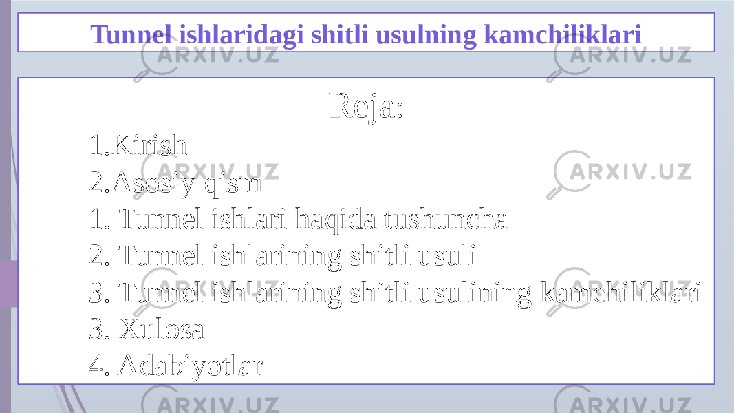 Tunnel ishlaridagi shitli usulning kamchiliklari Reja : 1. Kirish 2. Asosiy qism 1. Tunnel ishlari haqida tushuncha 2. Tunnel ishlarining shitli usuli 3. Tunnel ishlarining shitli usulining kamchiliklari 3. Xulosa 4. Adabiyotlar 