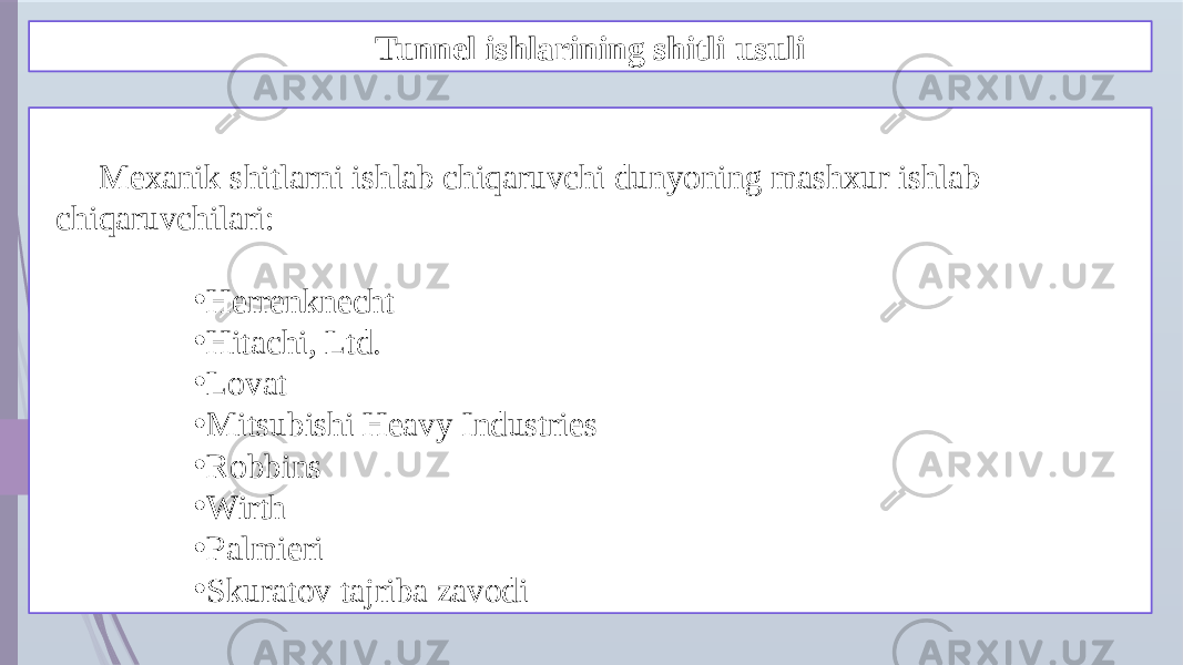 Tunnel ishlarining shitli usuli Mexanik shitlarni ishlab chiqaruvchi dunyoning mashxur ishlab chiqaruvchilari: • Herrenknecht • Hitachi, Ltd. • Lovat • Mitsubishi Heavy Industries • Robbins • Wirth • Palmieri • Skuratov tajriba zavodi 