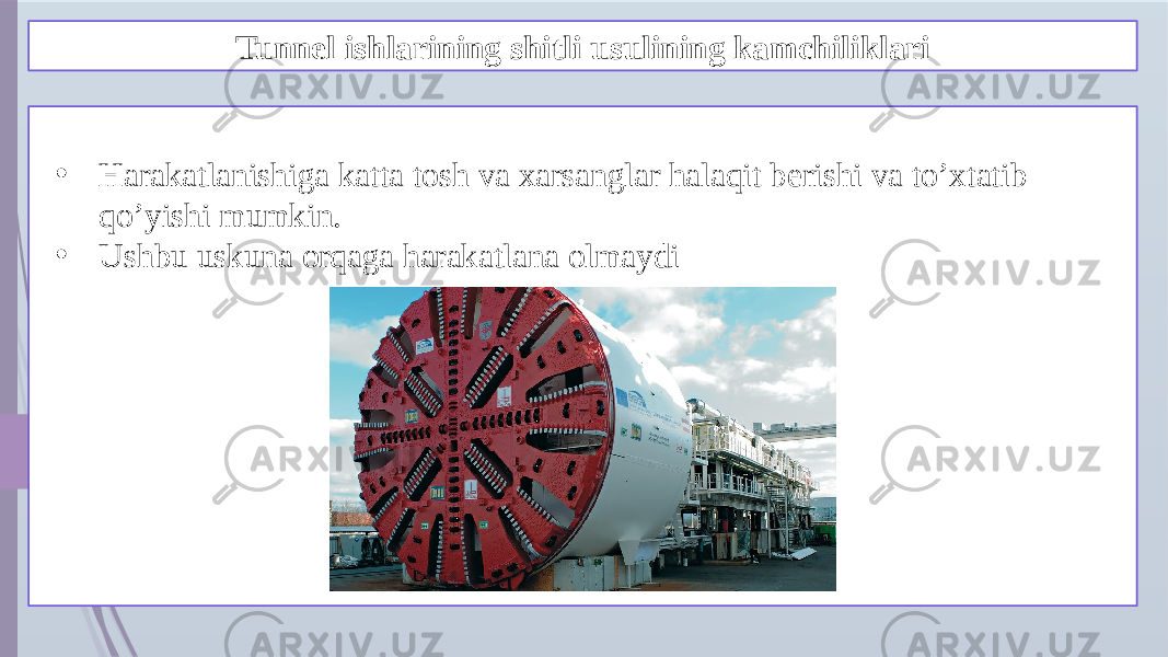 Tunnel ishlarining shitli usulining kamchiliklari • Harakatlanishiga katta tosh va xarsanglar halaqit berishi va to’xtatib qo’yishi mumkin. • Ushbu uskuna orqaga harakatlana olmaydi 