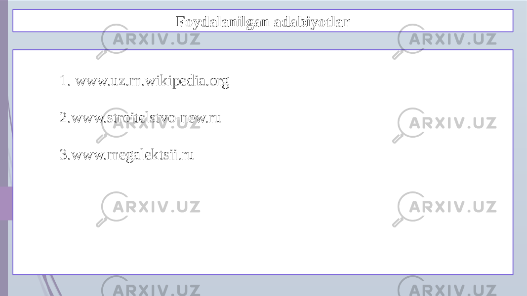 Foydalanilgan adabiyotlar 1. www.uz.m.wikipedia.org 2. www.stroitelstvo-new.ru 3. www.megalektsii.ru 