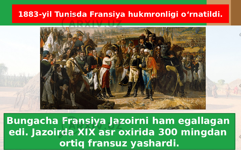 1883-yil Tunisda Fransiya hukmronligi o‘rnatildi. Bungacha Fransiya Jazoirni ham egallagan edi. Jazoirda XIX asr oxirida 300 mingdan ortiq fransuz yashardi. 