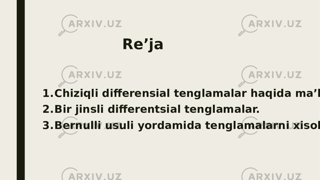  Re’ja 1. Chiziqli differensial tenglamalar haqida maʼlumot. 2. Bir jinsli differentsial tenglamalar. 3. Bernulli usuli yordamida tenglamalarni xisoblash. 