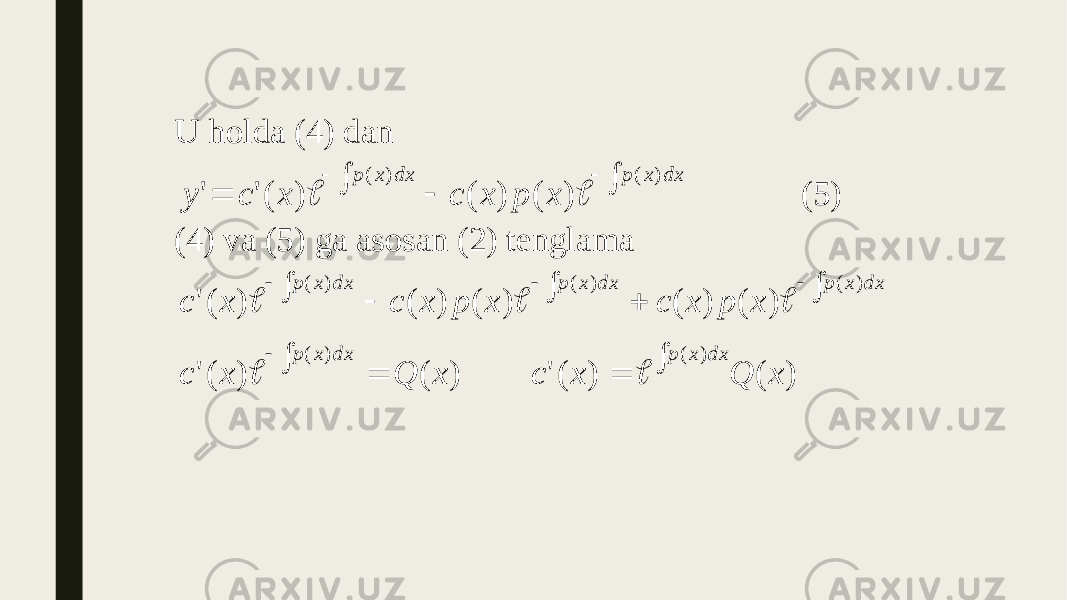 U holda (4) dan       dx x p dx x p x p x c x c y ) ( ) ( ) ( ) ( ) (&#39; &#39;   (5) (4) va (5) ga asosan (2) tenglama ) ( ) (&#39; ) ( ) (&#39; ) ( ) ( ) ( ) ( ) ( ) (&#39;)()( )()()( x Q x c x Q x c x Q x p x c x p x c x c dxxpdxxp dxxpdxxpdxxp                  
