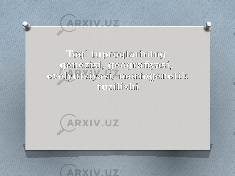 Tog’ tuproqlarining genezisi, geografiyasi, evolyutsiyasi, morfogenetik tuzilishi 