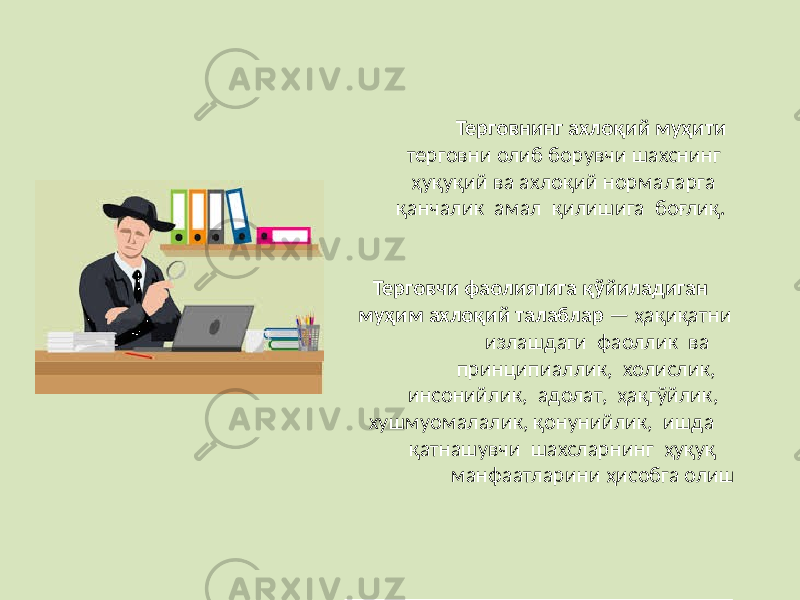  Терговнинг ахлоқий муҳити терговни олиб борувчи шахснинг ҳуқуқий ва ахлоқий нормаларга қанчалик амал қилишига боғлиқ. Терговчи фаолиятига қўйиладиган муҳим ахлоқий талаблар — ҳақиқатни излашдаги фаоллик ва принципиаллик, холислик, инсонийлик, адолат, ҳақгўйлик, хушмуомалалик, қонунийлик, ишда қатнашувчи шахсларнинг ҳуқуқ манфаатларини ҳисобга олиш. 