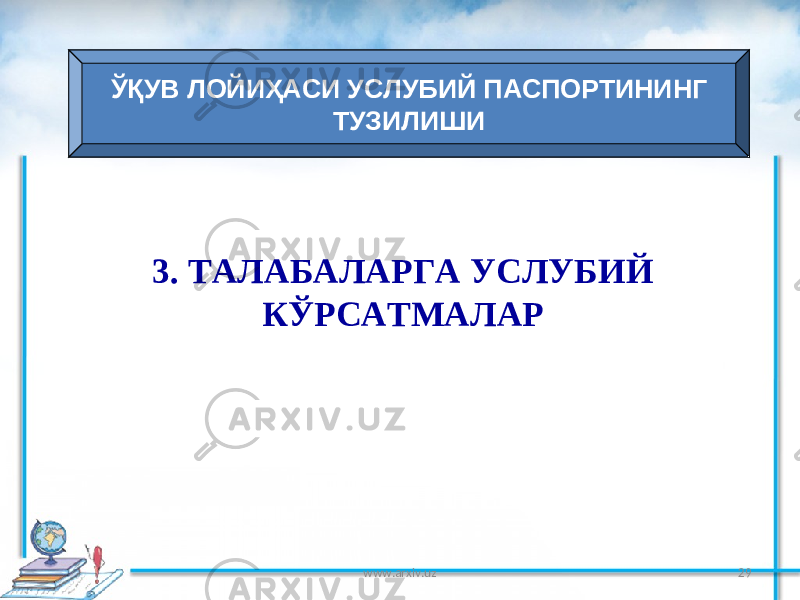 29ЎҚУВ ЛОЙИҲАСИ УСЛУБИЙ ПАСПОРТИНИНГ ТУЗИЛИШИ 3. ТАЛАБАЛАРГА УСЛУБИЙ КЎРСАТМАЛАР www.arxiv.uz 