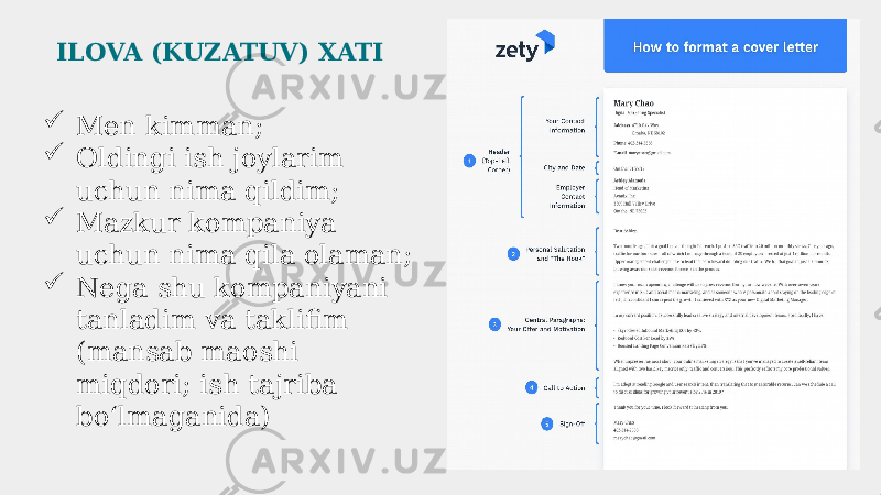 ILOVA (KUZATUV) XATI  Men kimman;  Oldingi ish joylarim uchun nima qildim;  Mazkur kompaniya uchun nima qila olaman;  Nega shu kompaniyani tanladim va taklifim (mansab maoshi miqdori; ish tajriba boʻlmaganida) 