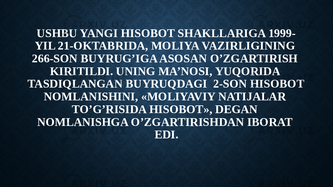 USHBU YANGI HISOBOT SHAKLLARIGA 1999- YIL 21-OKTABRIDA, MOLIYA VAZIRLIGINING 266-SON BUYRUG’IGA ASOSAN O’ZGARTIRISH KIRITILDI. UNING MA’NOSI, YUQORIDA TASDIQLANGAN BUYRUQDAGI 2-SON HISOBOT NOMLANISHINI, «MOLIYAVIY NATIJALAR TO’G’RISIDA HISOBOT», DEGAN NOMLANISHGA O’ZGARTIRISHDAN IBORAT EDI. 