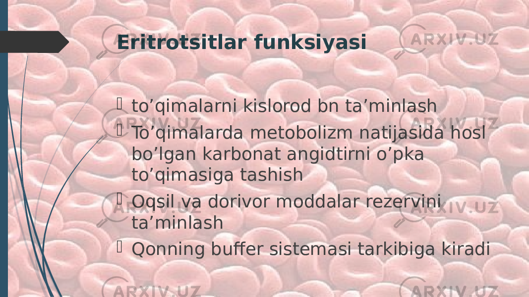 Eritrotsitlar funksiyasi  to’qimalarni kislorod bn ta’minlash  To’qimalarda metobolizm natijasida hosl bo’lgan karbonat angidtirni o’pka to’qimasiga tashish  Oqsil va dorivor moddalar rezervini ta’minlash  Qonning buffer sistemasi tarkibiga kiradi 