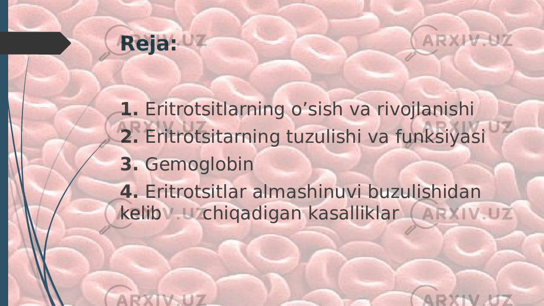 Reja: 1. Eritrotsitlarning o’sish va rivojlanishi 2. Eritrotsitarning tuzulishi va funksiyasi 3. Gemoglobin 4. Eritrotsitlar almashinuvi buzulishidan kelib chiqadigan kasalliklar 