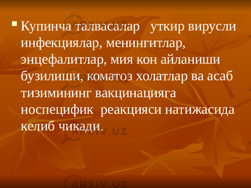  Купинча талвасалар уткир вирусли инфекциялар, менингитлар, энцефалитлар, мия кон айланиши бузилиши, коматоз холатлар ва асаб тизимининг вакцинацияга носпецифик реакцияси натижасида келиб чикади. 