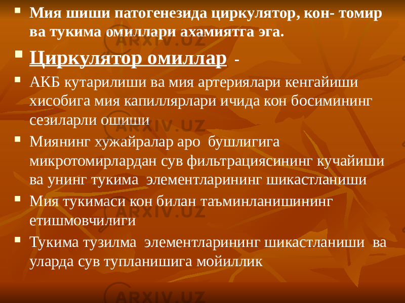  Мия шиши патогенезида циркулятор, кон- томир ва тукима омиллари ахамиятга эга.  Циркулятор омиллар -  АКБ кутарилиши ва мия артериялари кенгайиши хисобига мия капиллярлари ичида кон босимининг сезиларли ошиши  Миянинг хужайралар аро бушлигига микротомирлардан сув фильтрациясининг кучайиши ва унинг тукима элементларининг шикастланиши  Мия тукимаси кон билан таъминланишининг етишмовчилиги  Тукима тузилма элементларининг шикастланиши ва уларда сув тупланишига мойиллик 