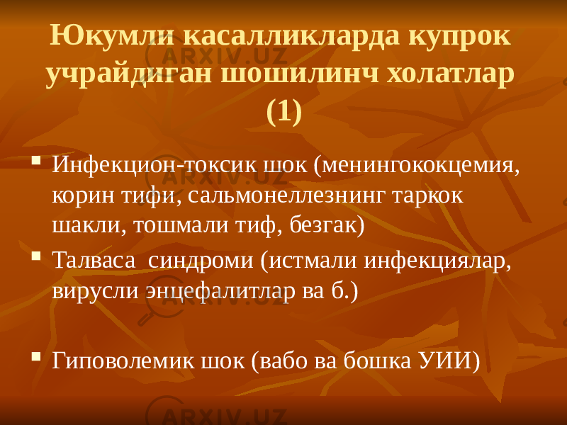 Юкумли касалликларда купрок учрайдиган шошилинч холатлар (1)  Инфекцион-токсик шок (менингококцемия, корин тифи, сальмонеллезнинг таркок шакли, тошмали тиф, безгак)  Талваса синдроми (истмали инфекциялар, вирусли энцефалитлар ва б.)  Гиповолемик шок (вабо ва бошка УИИ) 