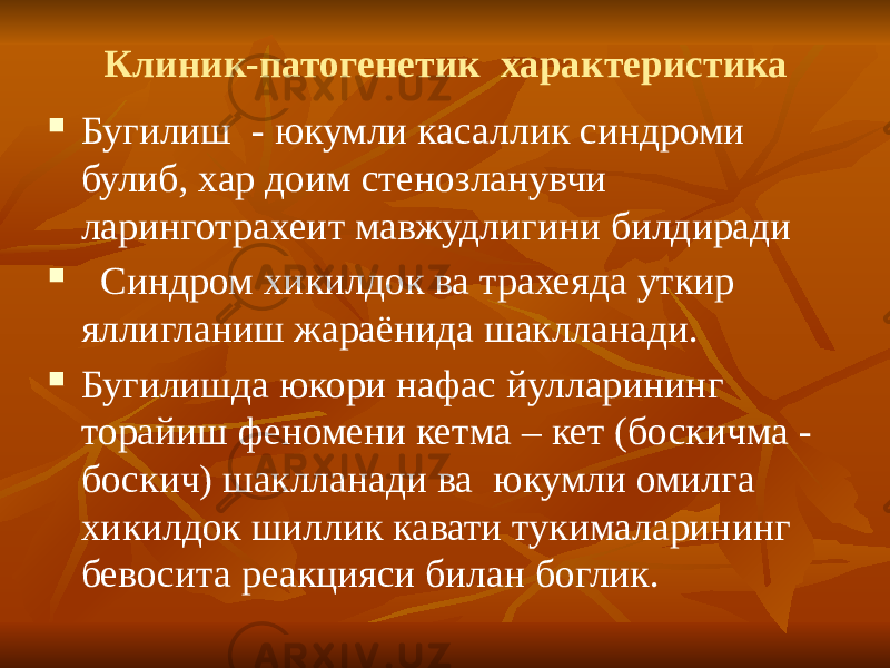 Клиник-патогенетик характеристика  Бугилиш - юкумли касаллик синдроми булиб, хар доим стенозланувчи ларинготрахеит мавжудлигини билдиради  Синдром хикилдок ва трахеяда уткир яллигланиш жараёнида шаклланади.  Бугилишда юкори нафас йулларининг торайиш феномени кетма – кет (боскичма - боскич) шаклланади ва юкумли омилга хикилдок шиллик кавати тукималарининг бевосита реакцияси билан боглик. 