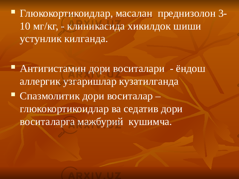  Глюкокортикоидлар, масалан преднизолон 3- 10 мг/кг, - клиникасида хикилдок шиши устунлик килганда.  Антигистамин дори воситалари - ёндош аллергик узгаришлар кузатилганда  Спазмолитик дори воситалар – глюкокортикоидлар ва седатив дори воситаларга мажбурий кушимча. 