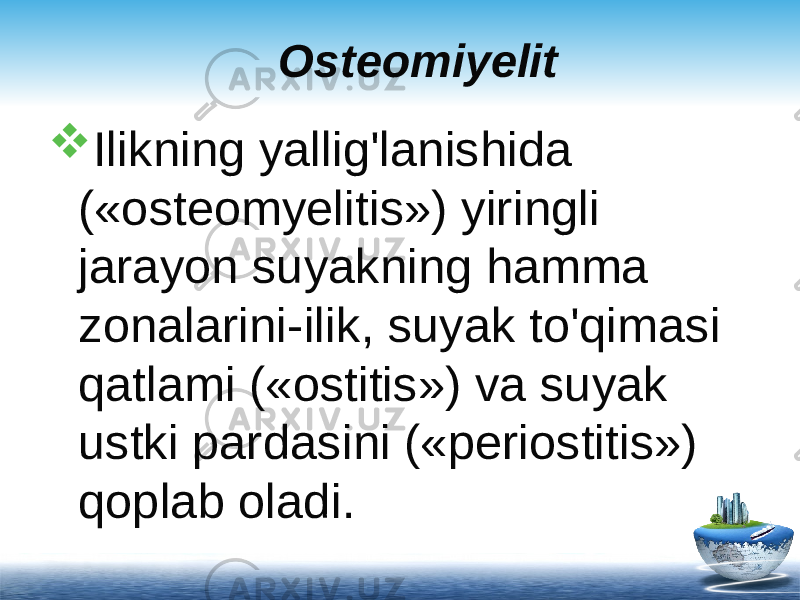 Osteomiyelit  Ilikning yallig&#39;lanishida («osteomyelitis») yiringli jarayon suyakning hamma zonalarini-ilik, suyak to&#39;qimasi qatlami («ostitis») va suyak ustki pardasini («periostitis») qoplab oladi. 