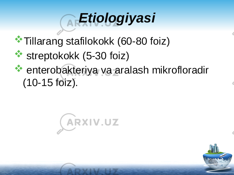 Etiologiyasi  Tillarang stafilokokk (60-80 foiz)  streptokokk (5-30 foiz)  enterobakteriya va aralash mikrofloradir (10-15 foiz). 