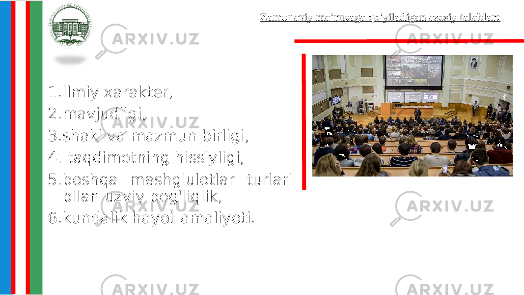 Zamonaviy ma&#39;ruzaga qo&#39;yiladigan asosiy talablar: 1. ilmiy xarakter, 2. mavjudligi, 3. shakl va mazmun birligi, 4. taqdimotning hissiyligi, 5. boshqa mashg&#39;ulotlar turlari bilan uzviy bog&#39;liqlik, 6. kundalik hayot amaliyoti. 