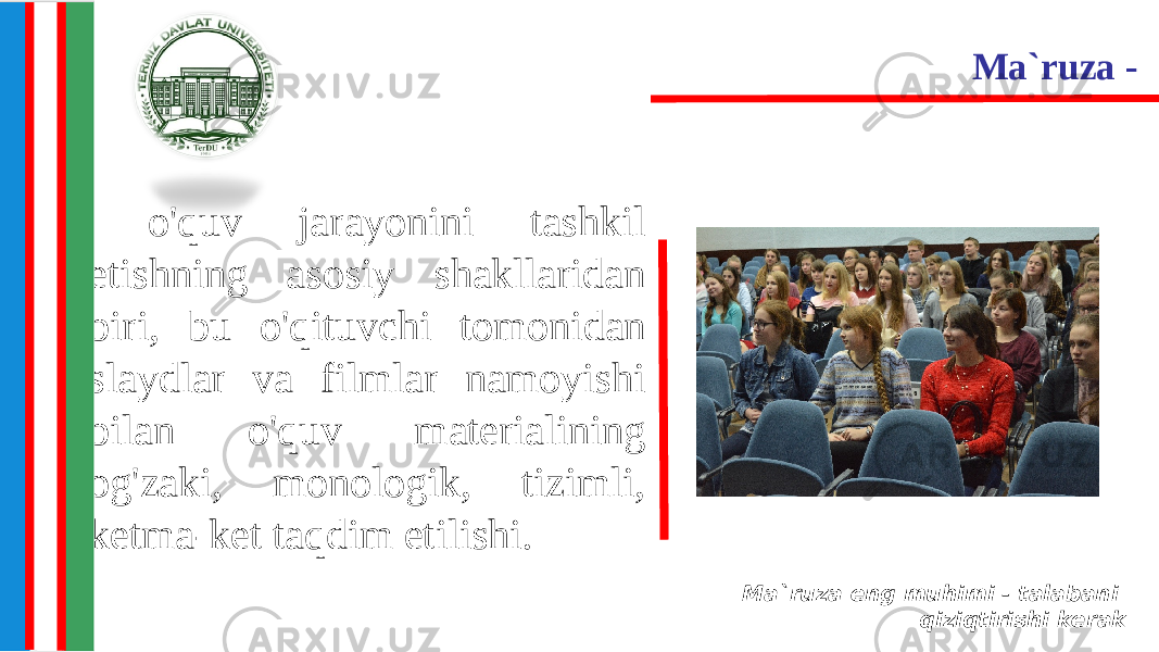 o&#39;quv jarayonini tashkil etishning asosiy shakllaridan biri, bu o&#39;qituvchi tomonidan slaydlar va filmlar namoyishi bilan o&#39;quv materialining og&#39;zaki, monologik, tizimli, ketma-ket taqdim etilishi. Ma`ruza - Ma`ruza eng muhimi - talabani qiziqtirishi kerak 