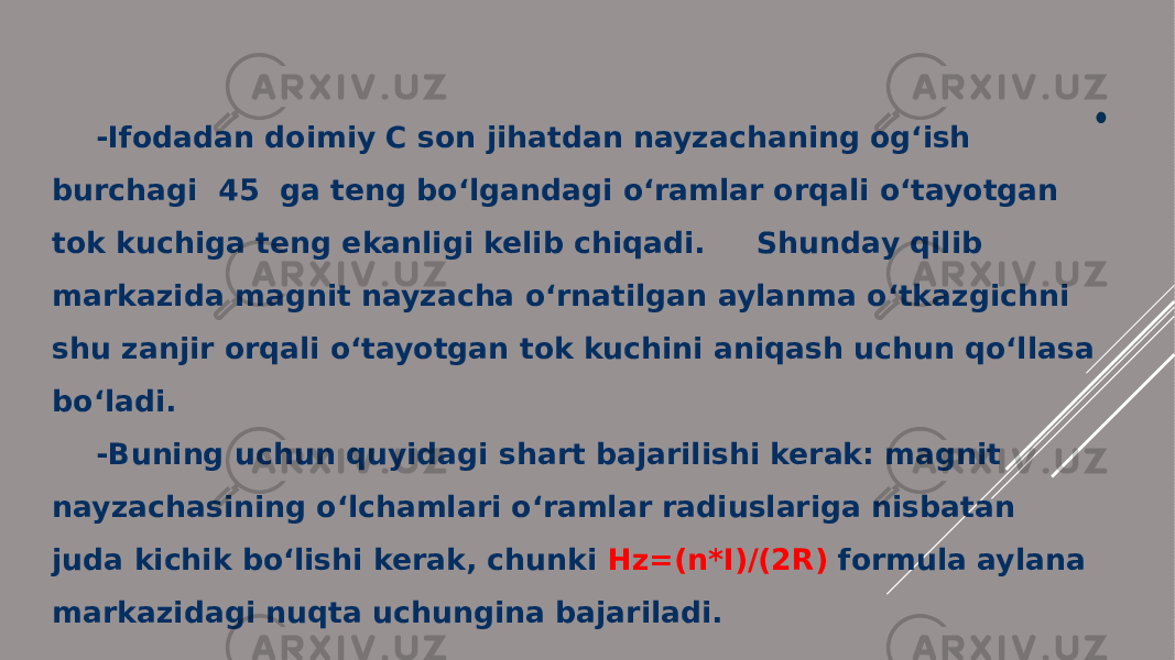 -Ifodadan doimiy C son jihatdan nayzachaning og‘ish burchagi 45 ga teng bo‘lgandagi o‘ramlar orqali o‘tayotgan tok kuchiga teng ekanligi kelib chiqadi. Shunday qilib markazida magnit nayzacha o‘rnatilgan aylanma o‘tkazgichni shu zanjir orqali o‘tayotgan tok kuchini aniqash uchun qo‘llasa bo‘ladi. -Buning uchun quyidagi shart bajarilishi kerak: magnit nayzachasining o‘lchamlari o‘ramlar radiuslariga nisbatan juda kichik bo‘lishi kerak, chunki Hz=(n*I)/(2R) formula aylana markazidagi nuqta uchungina bajariladi. 