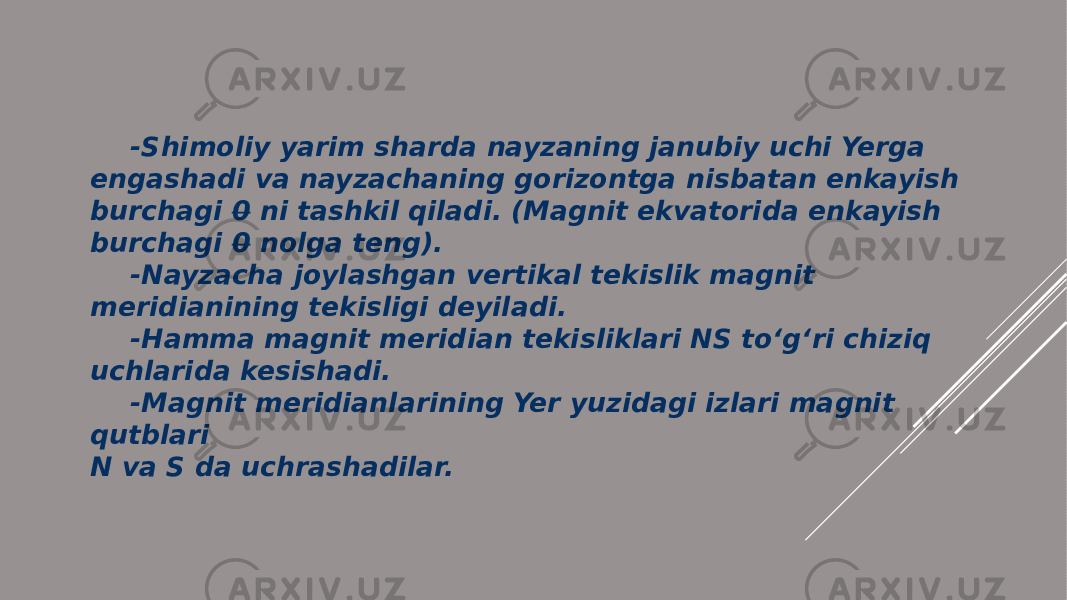 -Shimoliy yarim sharda nayzaning janubiy uchi Yerga engashadi va nayzachaning gorizontga nisbatan enkayish burchagi 0 ni tashkil qiladi. (Magnit ekvatorida enkayish burchagi 0 nolga teng). -Nayzacha joylashgan vertikal tekislik magnit meridianining tekisligi deyiladi. -Hamma magnit meridian tekisliklari NS to‘g‘ri chiziq uchlarida kesishadi. -Magnit meridianlarining Yer yuzidagi izlari magnit qutblari N va S da uchrashadilar. 