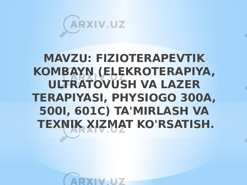 MAVZU: FIZIOTERAPEVTIK KOMBAYN (ELEKROTERAPIYA, ULTRATOVUSH VA LAZER TERAPIYASI, PHYSIOGO 300A, 500I, 601C) TA&#39;MIRLASH VA TEXNIK XIZMAT KO&#39;RSATISH.   