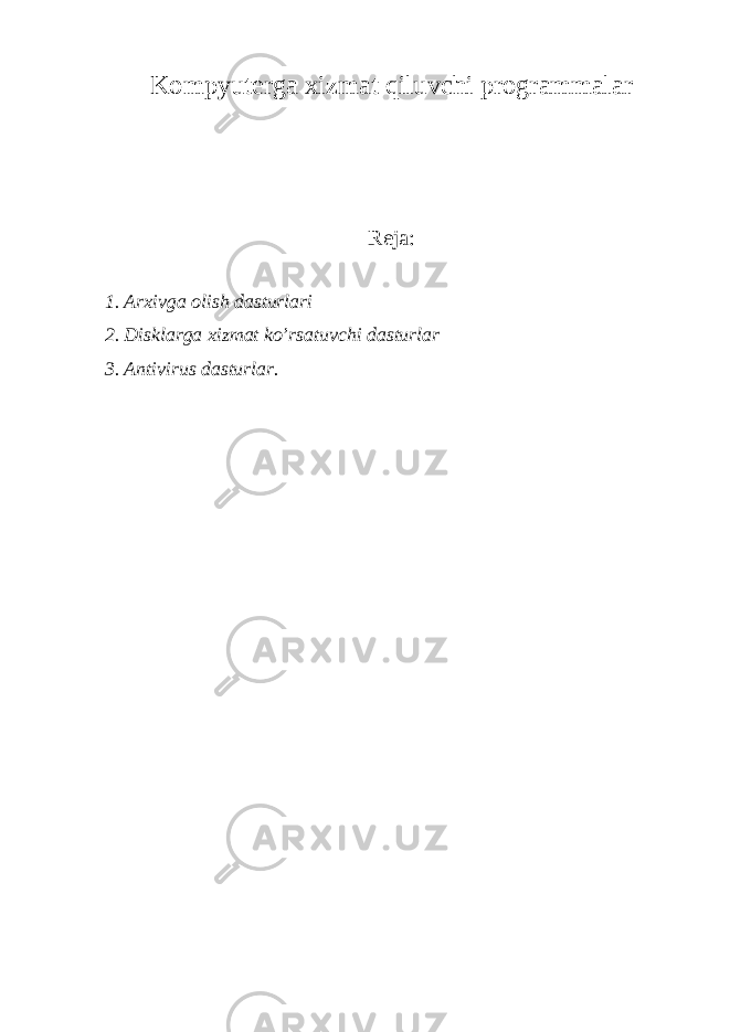 Kompyuterga xizmat qiluvchi programmalar Reja: 1. Arxivga olish dasturlari 2. Disklarga xizmat ko’rsatuvchi dasturlar 3. Antivirus dasturlar. 