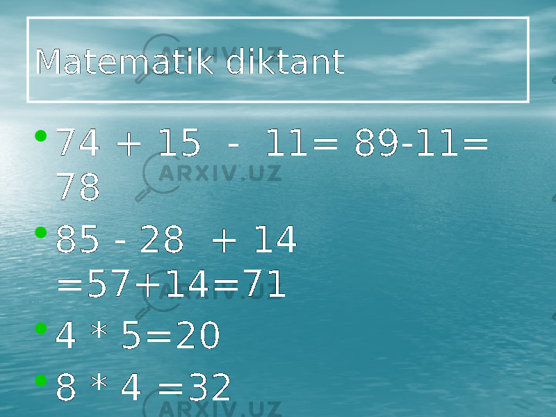 Matematik diktant • 74 + 15 - 11= 89-11= 78 • 85 - 28 + 14 =57+14=71 • 4 * 5=20 • 8 * 4 =32 