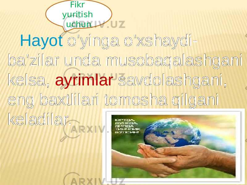 Hayot o’yinga o’xshaydi- ba’zilar unda musobaqalashgani kelsa, ayrimlar savdolashgani, eng baxtlilari tomosha qilgani keladilar. Fikr yuritish uchun 