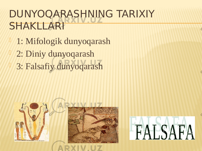  1: Mifologik dunyoqarash  2: Diniy dunyoqarash  3: Falsafiy dunyoqarashDUNYOQARASHNING TARIXIY SHAKLLARI 