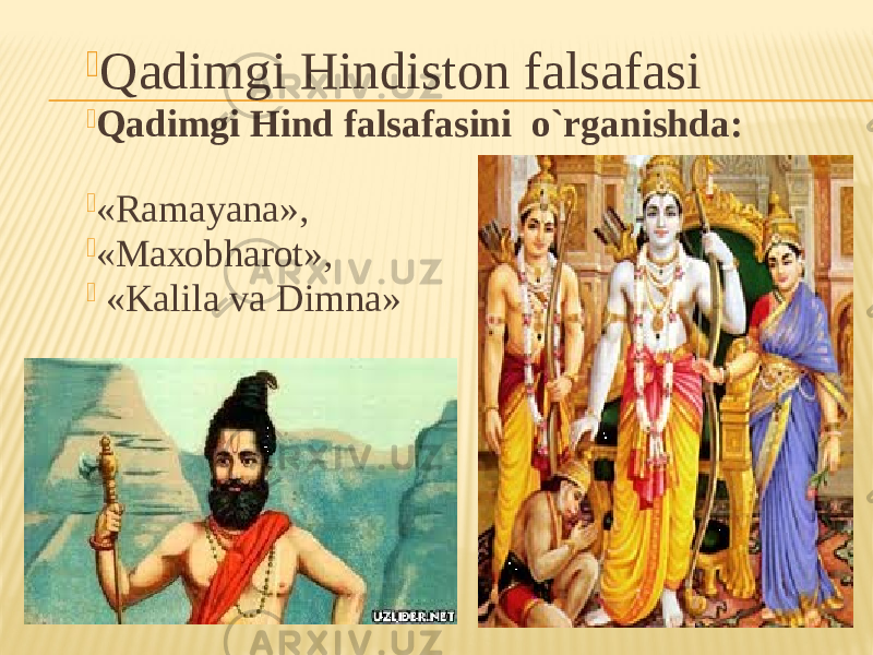 Qadimgi Hindiston falsafasi  Qadimgi Hind falsafasini o`rganishda:  «Ramayana»,  «Maхоbharоt»,  «Kalila va Dimna» 