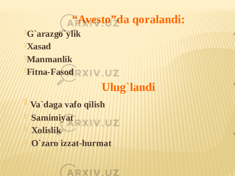“ Avesto”da qoralandi:  G`arazgo`ylik  Xasad  Manmanlik  Fitna-Fasod Ulug`landi  Va`daga vafo qilish  Samimiyat  Xolislik  O`zaro izzat-hurmat 