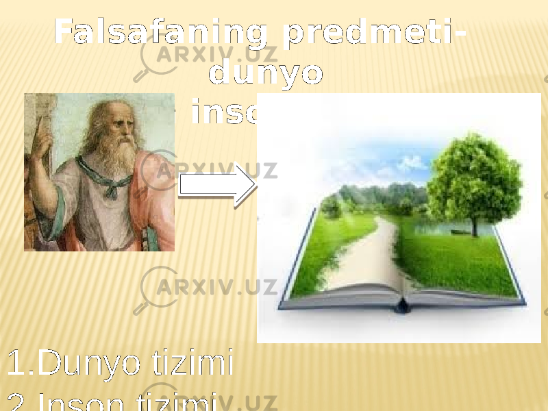 Falsafaning predmeti- dunyo va inson tizimi . 1.Dunyo tizimi 2.Inson tizimi 3.Ular o’rtasidagi munosabat 