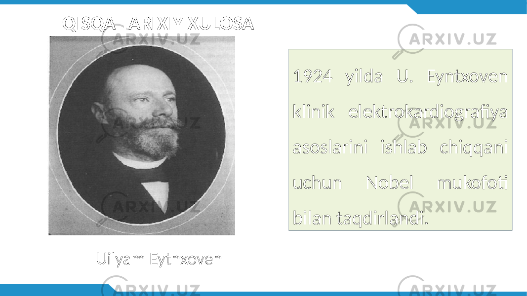 QISQA TARIXIY XULOSA 1924 yilda U. Eyntxoven klinik elektrokardiografiya asoslarini ishlab chiqqani uchun Nobel mukofoti bilan taqdirlandi. Uilyam Eytnxoven 