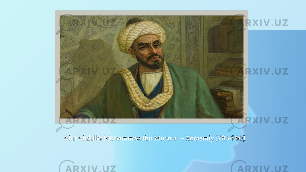Abu Abdullo Muhammad Ibn Muso al – Xorazmiy (783-850 )Вставка рисунка 