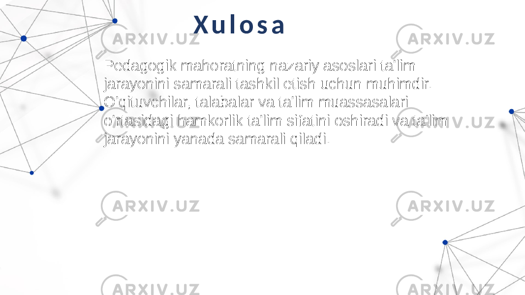 X u l o s a Pedagogik mahoratning nazariy asoslari ta&#39;lim jarayonini samarali tashkil etish uchun muhimdir. O&#39;qituvchilar, talabalar va ta&#39;lim muassasalari o&#39;rtasidagi hamkorlik ta&#39;lim sifatini oshiradi va ta&#39;lim jarayonini yanada samarali qiladi. 