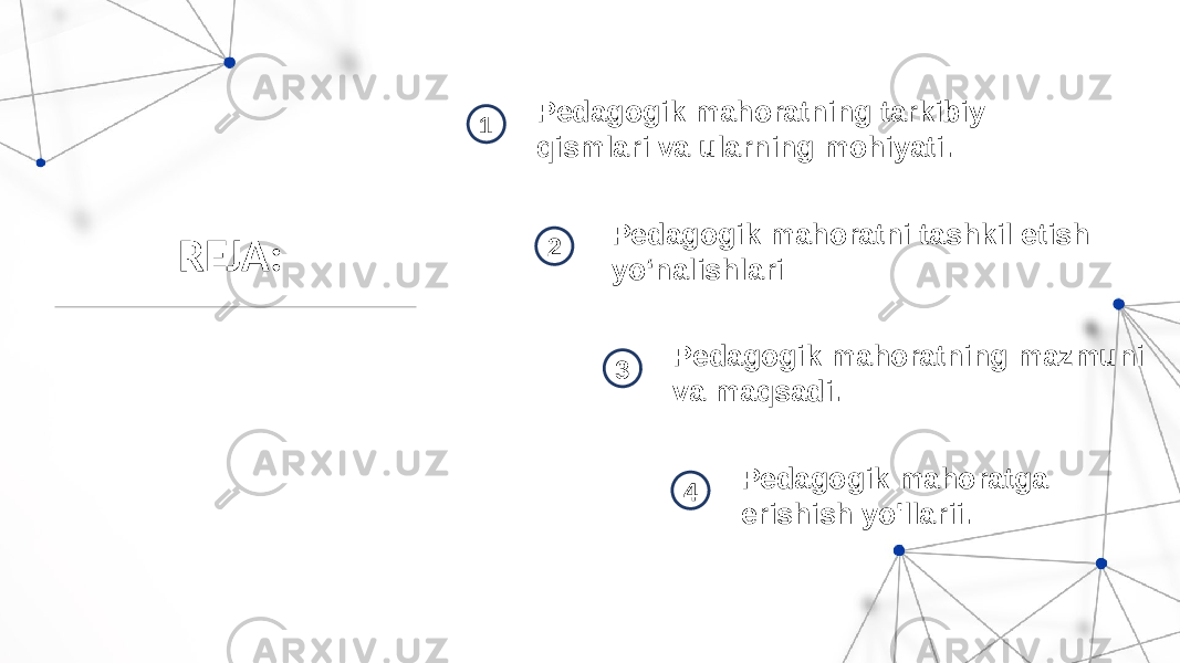 REJA: 1 Pedagogik mahoratning tarkibiy qismlari va ularning mohiyati. 2 Pedagogik mahoratni tashkil etish yoʻnalishlari 3 Pedagogik mahoratning mazmuni va maqsadi. 4 Pedagogik mahoratga erishish yo&#39;llarii. 